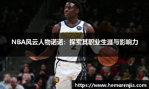 NBA风云人物诺诺：探索其职业生涯与影响力