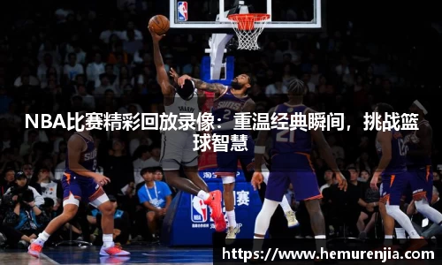 NBA比赛精彩回放录像：重温经典瞬间，挑战篮球智慧